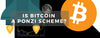 Is Bitcoin a Ponzi Scheme?
